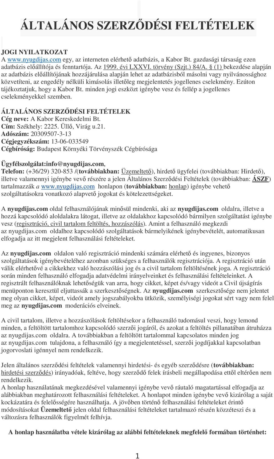 (1) bekezdése alapján az adatbázis előállítójának hozzájárulása alapján lehet az adatbázisból másolni vagy nyilvánossághoz közvetíteni, az engedély nélküli kimásolás illetőleg megjelentetés