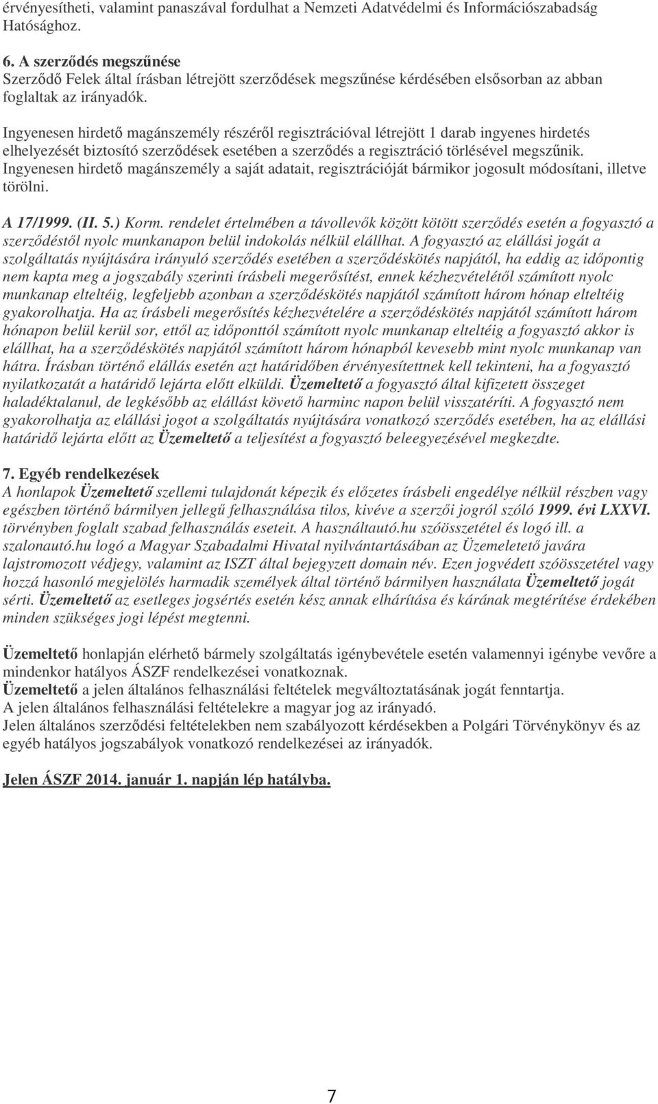 Ingyenesen hirdető magánszemély részéről regisztrációval létrejött 1 darab ingyenes hirdetés elhelyezését biztosító szerződések esetében a szerződés a regisztráció törlésével megszűnik.