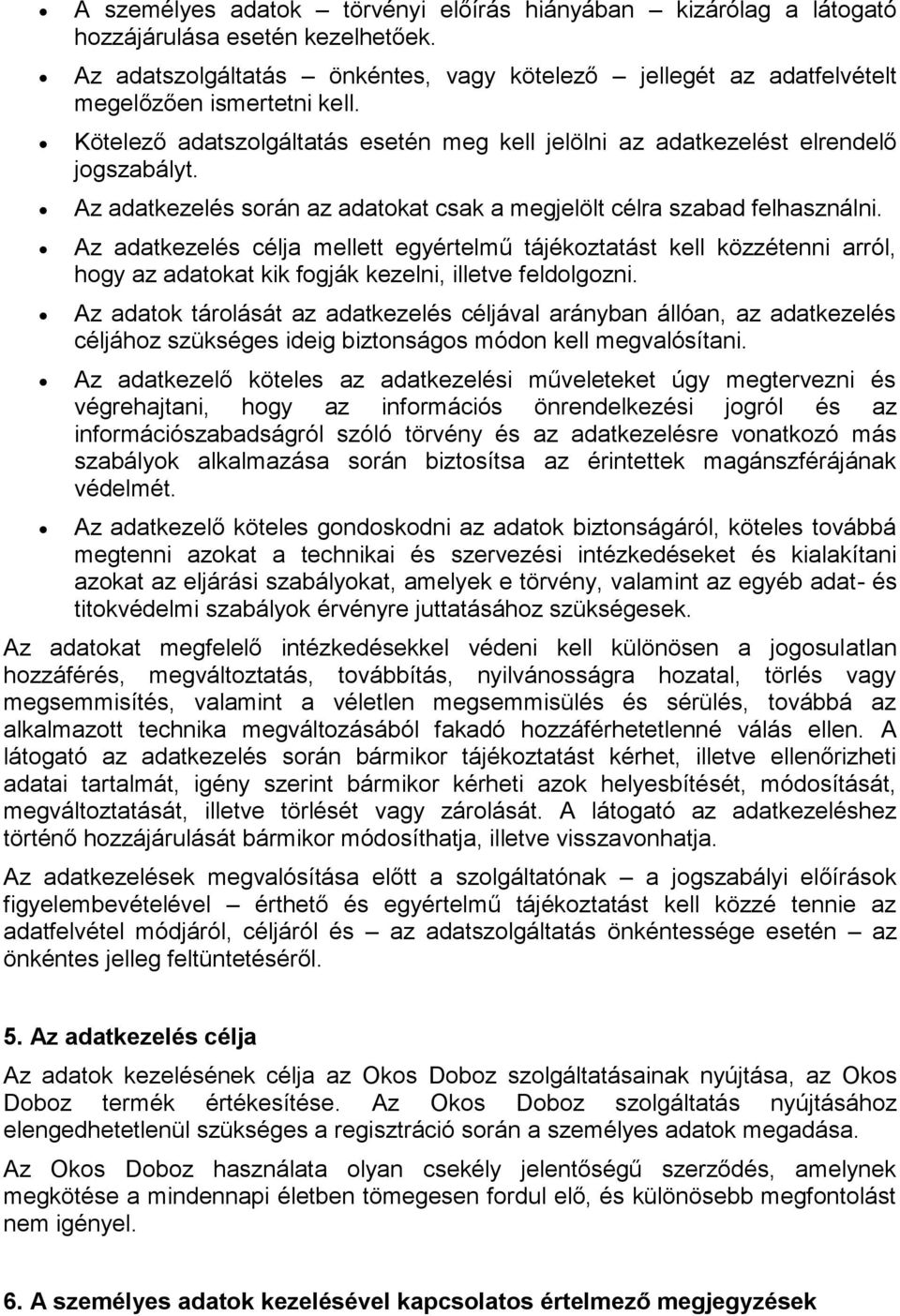 Az adatkezelés célja mellett egyértelmű tájékoztatást kell közzétenni arról, hogy az adatokat kik fogják kezelni, illetve feldolgozni.