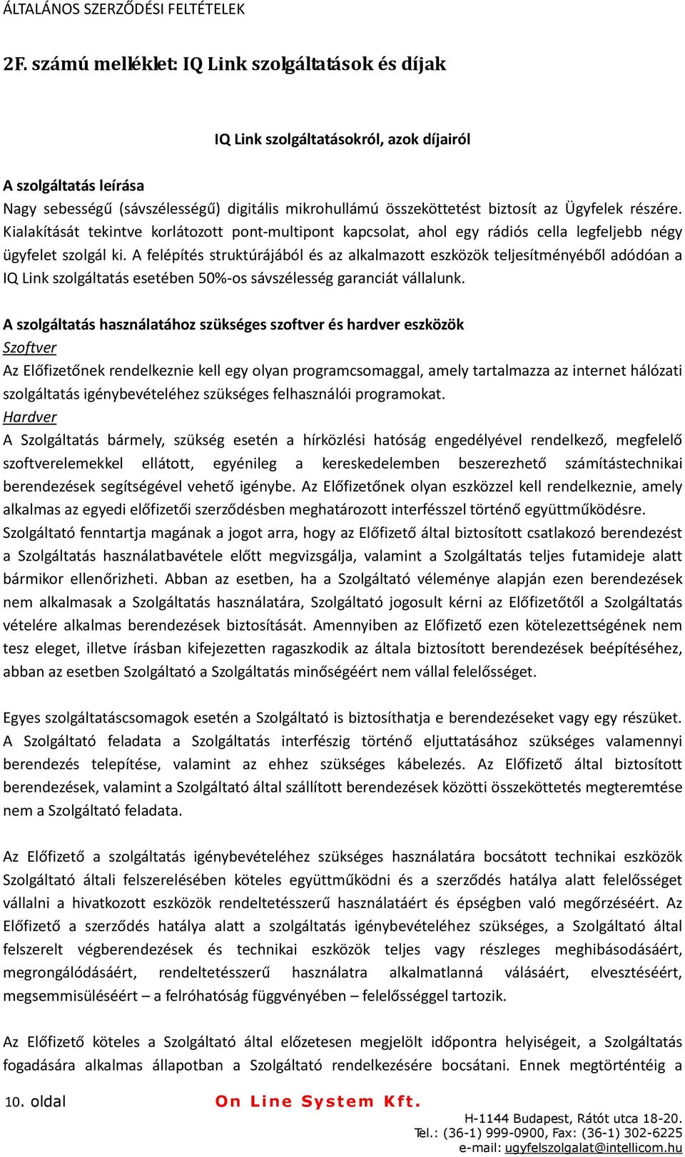 A felépítés struktúrájából és az alkalmazott eszközök teljesítményéből adódóan a IQ Link szolgáltatás esetében 50%-os sávszélesség garanciát vállalunk.