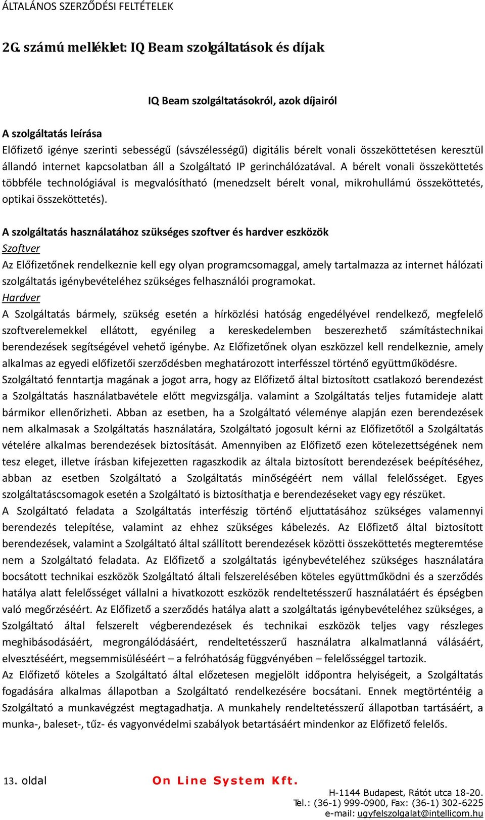 A bérelt vonali összeköttetés többféle technológiával is megvalósítható (menedzselt bérelt vonal, mikrohullámú összeköttetés, optikai összeköttetés).