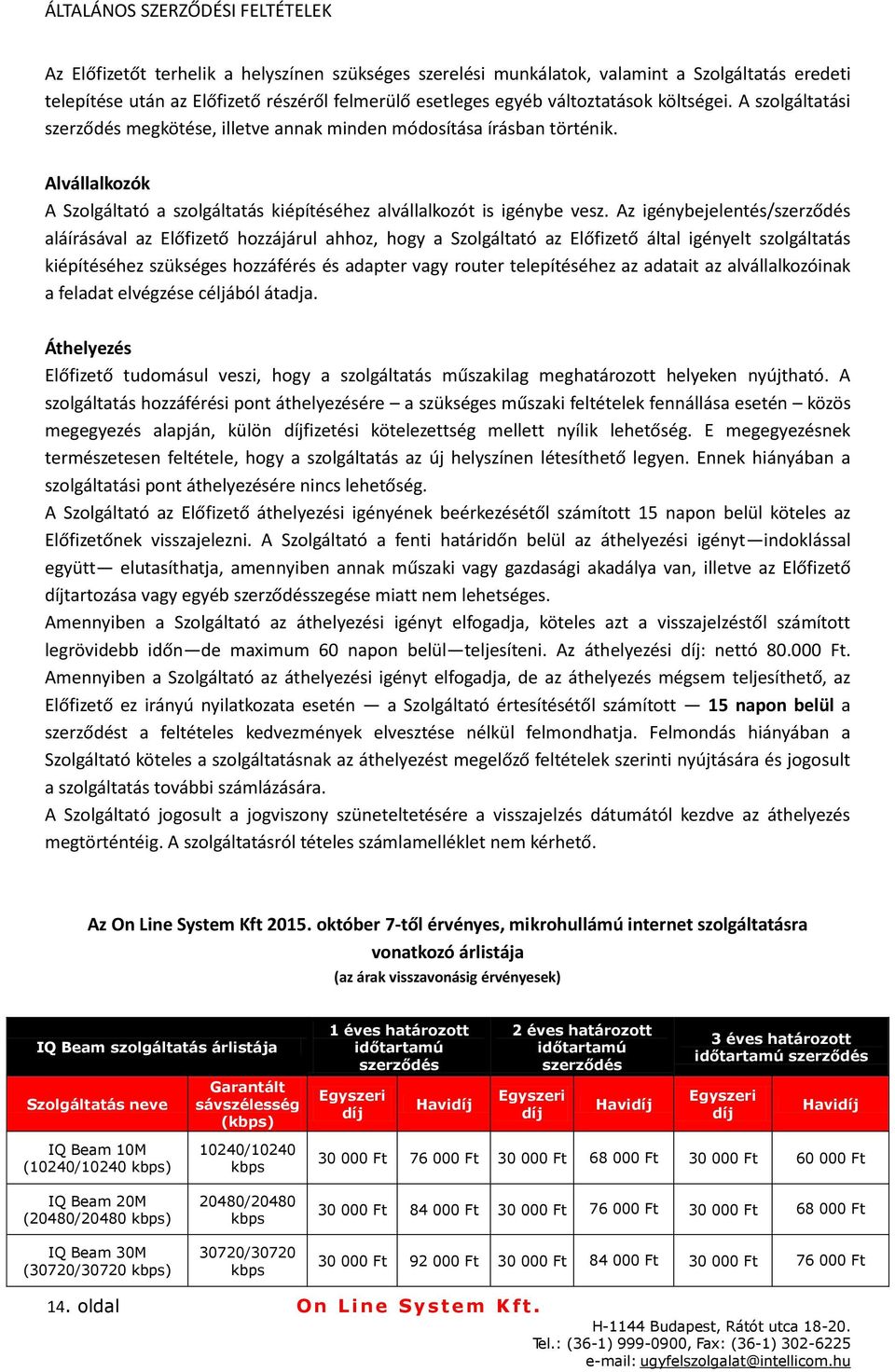 Az igénybejelentés/szerződés aláírásával az Előfizető hozzájárul ahhoz, hogy a Szolgáltató az Előfizető által igényelt szolgáltatás kiépítéséhez szükséges hozzáférés és adapter vagy router