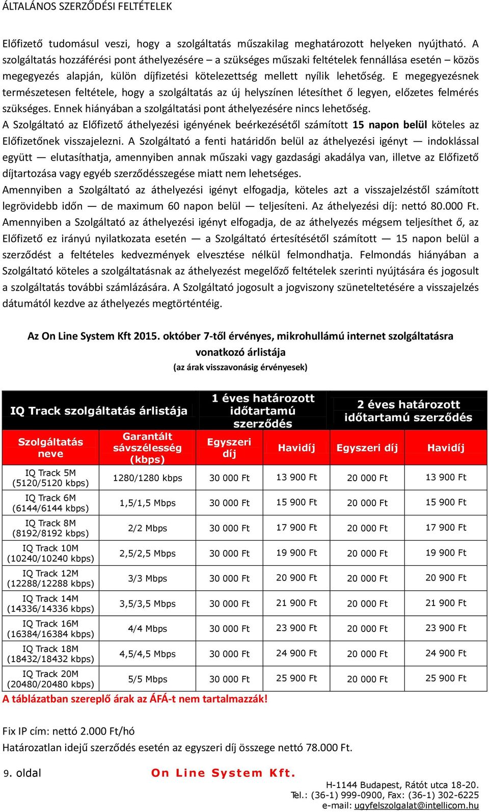 E megegyezésnek természetesen feltétele, hogy a szolgáltatás az új helyszínen létesíthet ő legyen, előzetes felmérés szükséges. Ennek hiányában a szolgáltatási pont áthelyezésére nincs lehetőség.