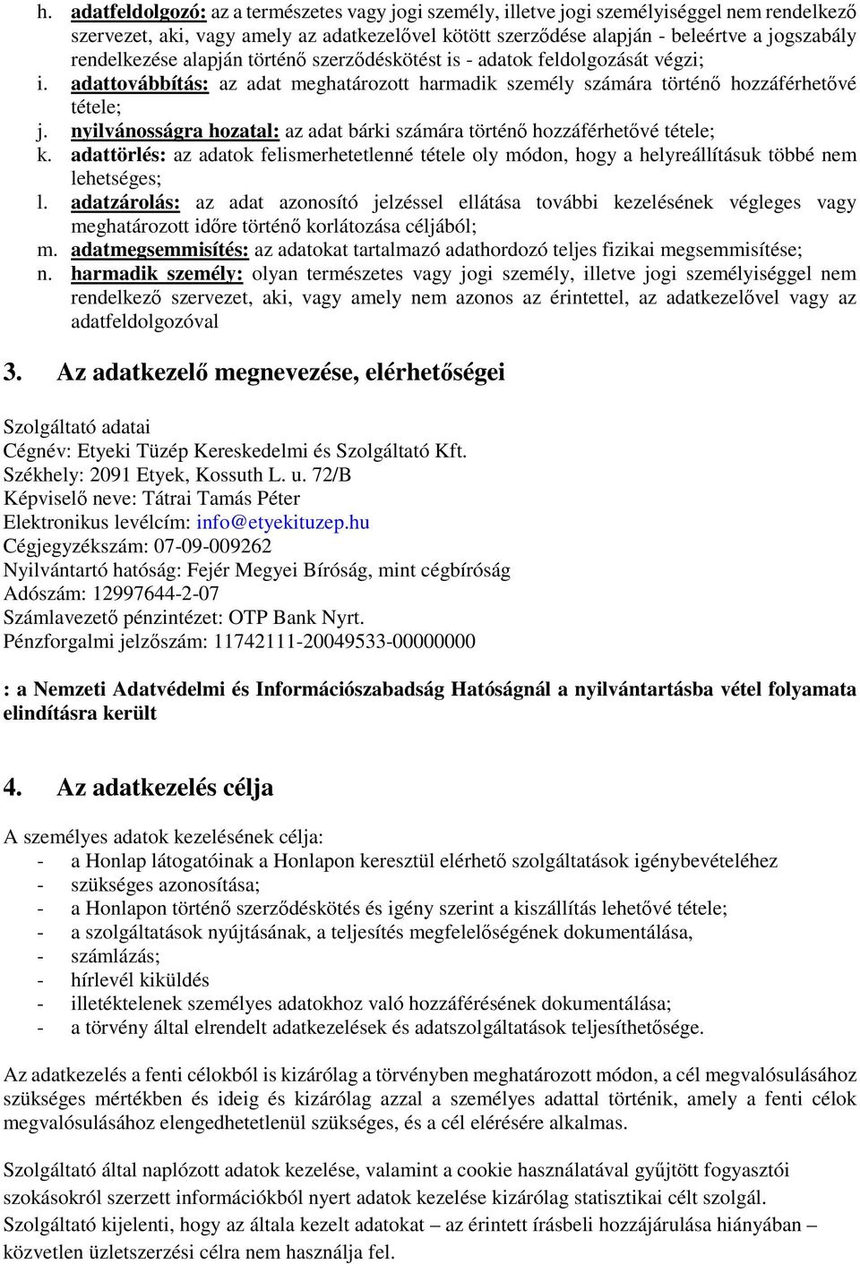 nyilvánosságra hozatal: az adat bárki számára történő hozzáférhetővé tétele; k. adattörlés: az adatok felismerhetetlenné tétele oly módon, hogy a helyreállításuk többé nem lehetséges; l.