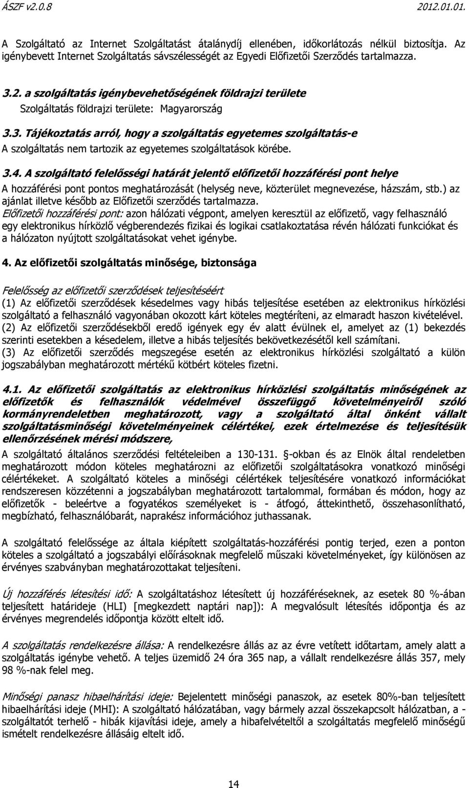 3. Tájékoztatás arról, hogy a szolgáltatás egyetemes szolgáltatás-e A szolgáltatás nem tartozik az egyetemes szolgáltatások körébe. 3.4.