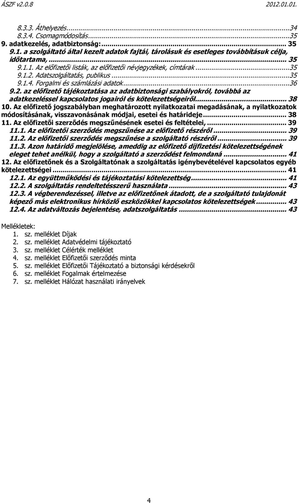 .. 38 10. Az előfizető jogszabályban meghatározott nyilatkozatai megadásának, a nyilatkozatok módosításának, visszavonásának módjai, esetei és határideje... 38 11.