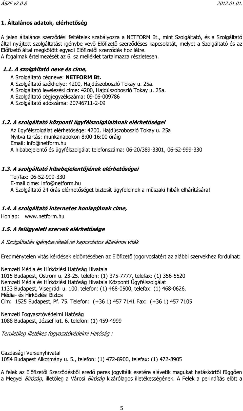 létre. A fogalmak értelmezését az 6. sz melléklet tartalmazza részletesen. 1.1. A szolgáltató neve és címe, A Szolgáltató cégneve: NETFORM Bt. A Szolgáltató székhelye: 4200, Hajdúszoboszló Tokay u.