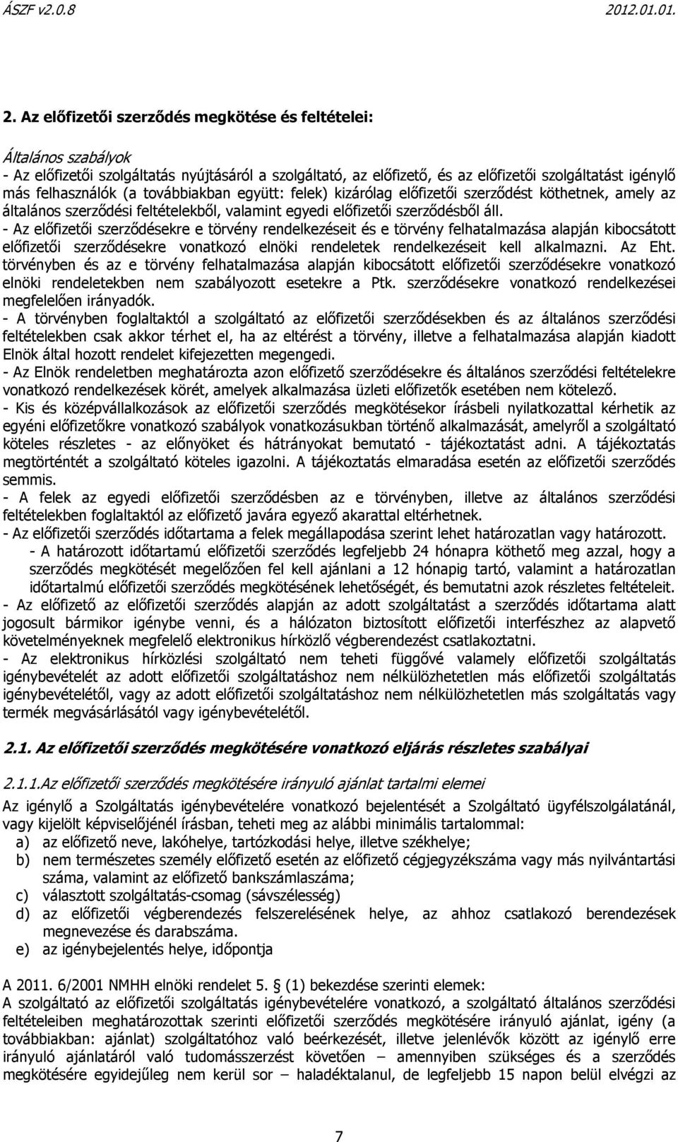 - Az előfizetői szerződésekre e törvény rendelkezéseit és e törvény felhatalmazása alapján kibocsátott előfizetői szerződésekre vonatkozó elnöki rendeletek rendelkezéseit kell alkalmazni. Az Eht.