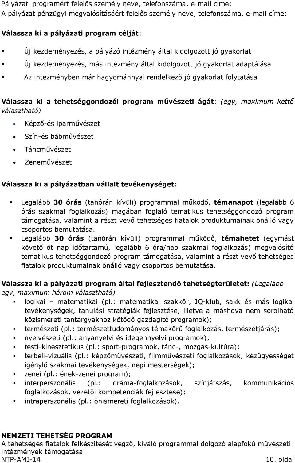 folytatása Válassza ki a tehetséggondozói program művészeti ágát: (egy, maximum kettő választható) Képző-és iparművészet Szín-és bábművészet Táncművészet Zeneművészet Válassza ki a pályázatban