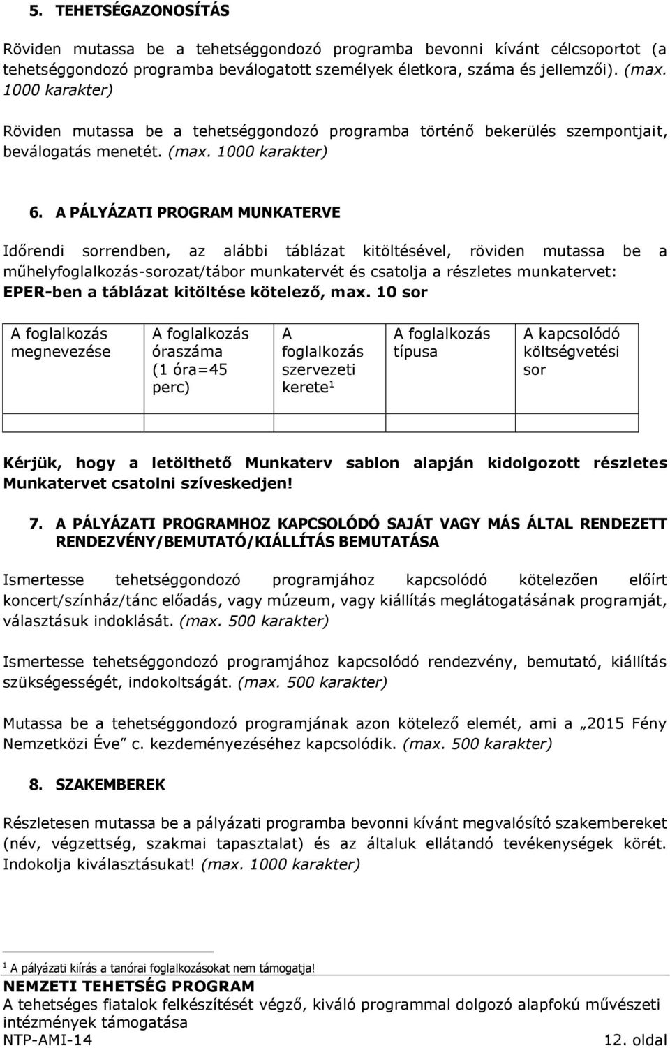 A PÁLYÁZATI PROGRAM MUNKATERVE Időrendi sorrendben, az alábbi táblázat kitöltésével, röviden mutassa be a műhelyfoglalkozás-sorozat/tábor munkatervét és csatolja a részletes munkatervet: EPER-ben a