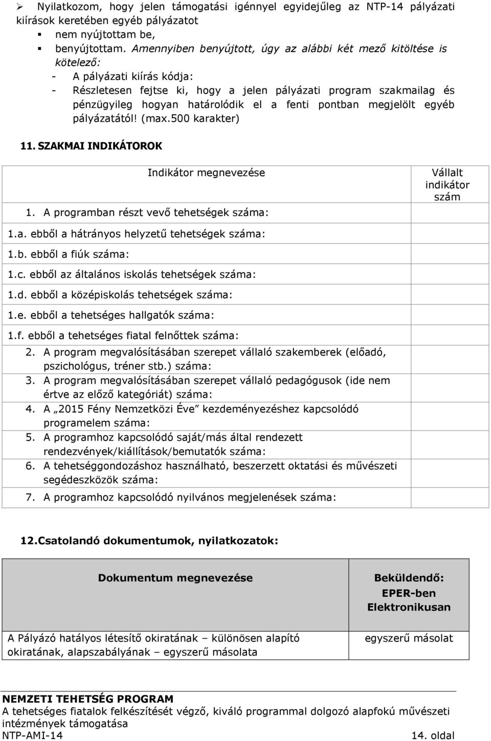 el a fenti pontban megjelölt egyéb pályázatától! (max.500 karakter) 11. SZAKMAI INDIKÁTOROK Indikátor megnevezése 1. A programban részt vevő tehetségek száma: Vállalt indikátor szám 1.a. ebből a hátrányos helyzetű tehetségek száma: 1.