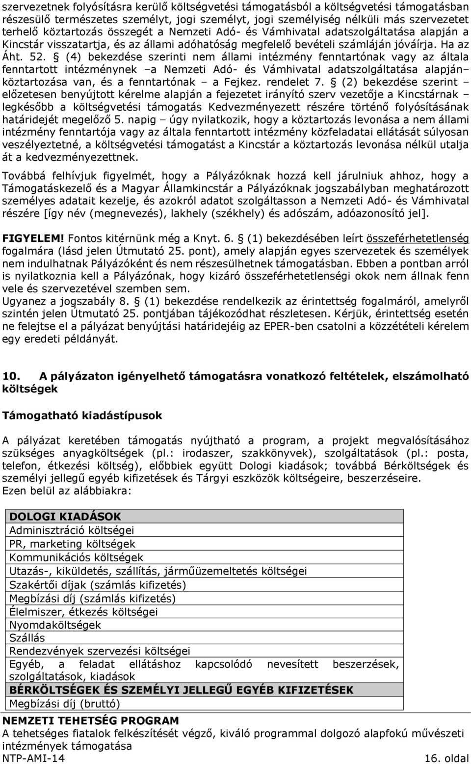 (4) bekezdése szerinti nem állami intézmény fenntartónak vagy az általa fenntartott intézménynek a Nemzeti Adó- és Vámhivatal adatszolgáltatása alapján köztartozása van, és a fenntartónak a Fejkez.