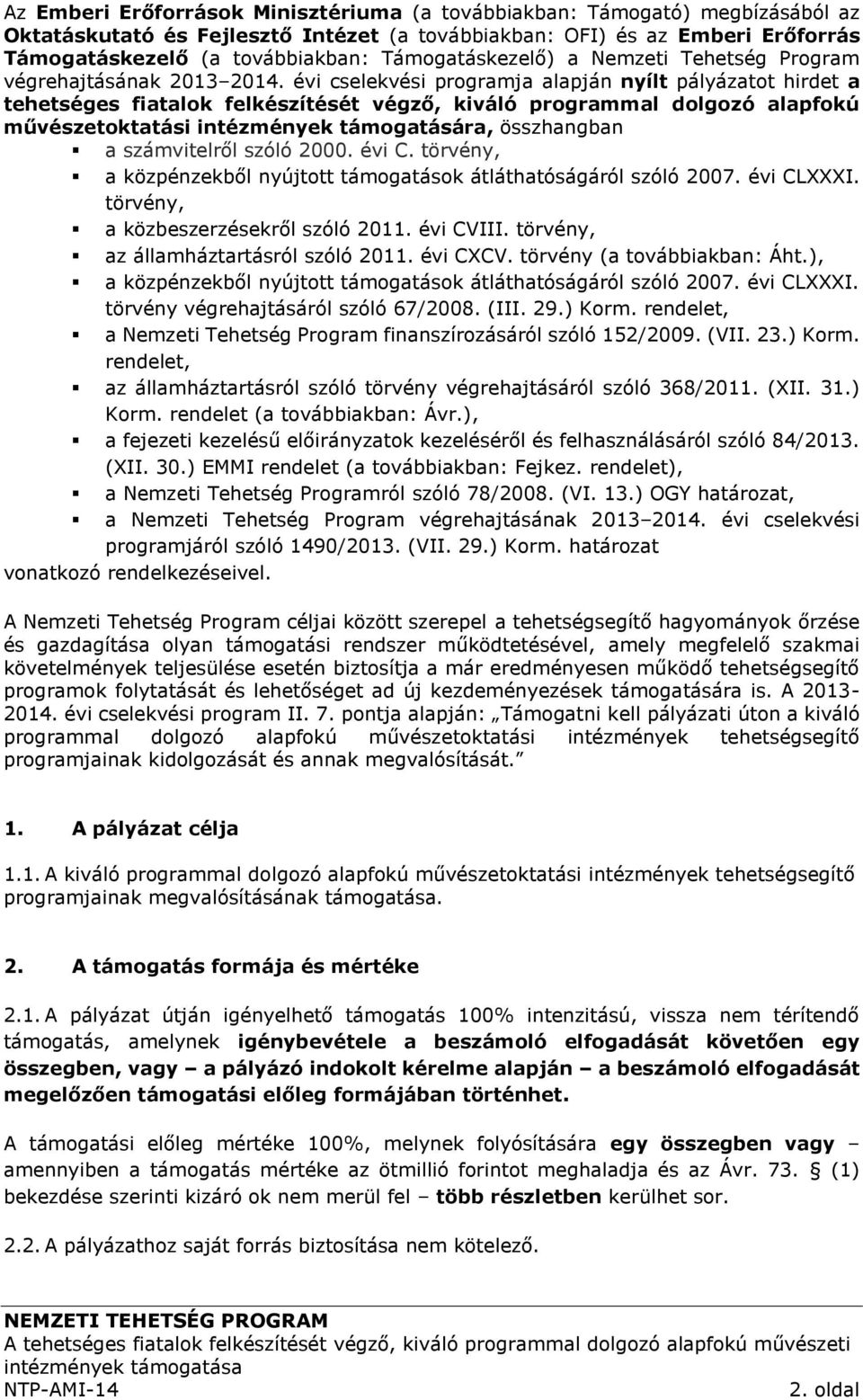 évi cselekvési programja alapján nyílt pályázatot hirdet a tehetséges fiatalok felkészítését végző, kiváló programmal dolgozó alapfokú művészetoktatási intézmények támogatására, összhangban a