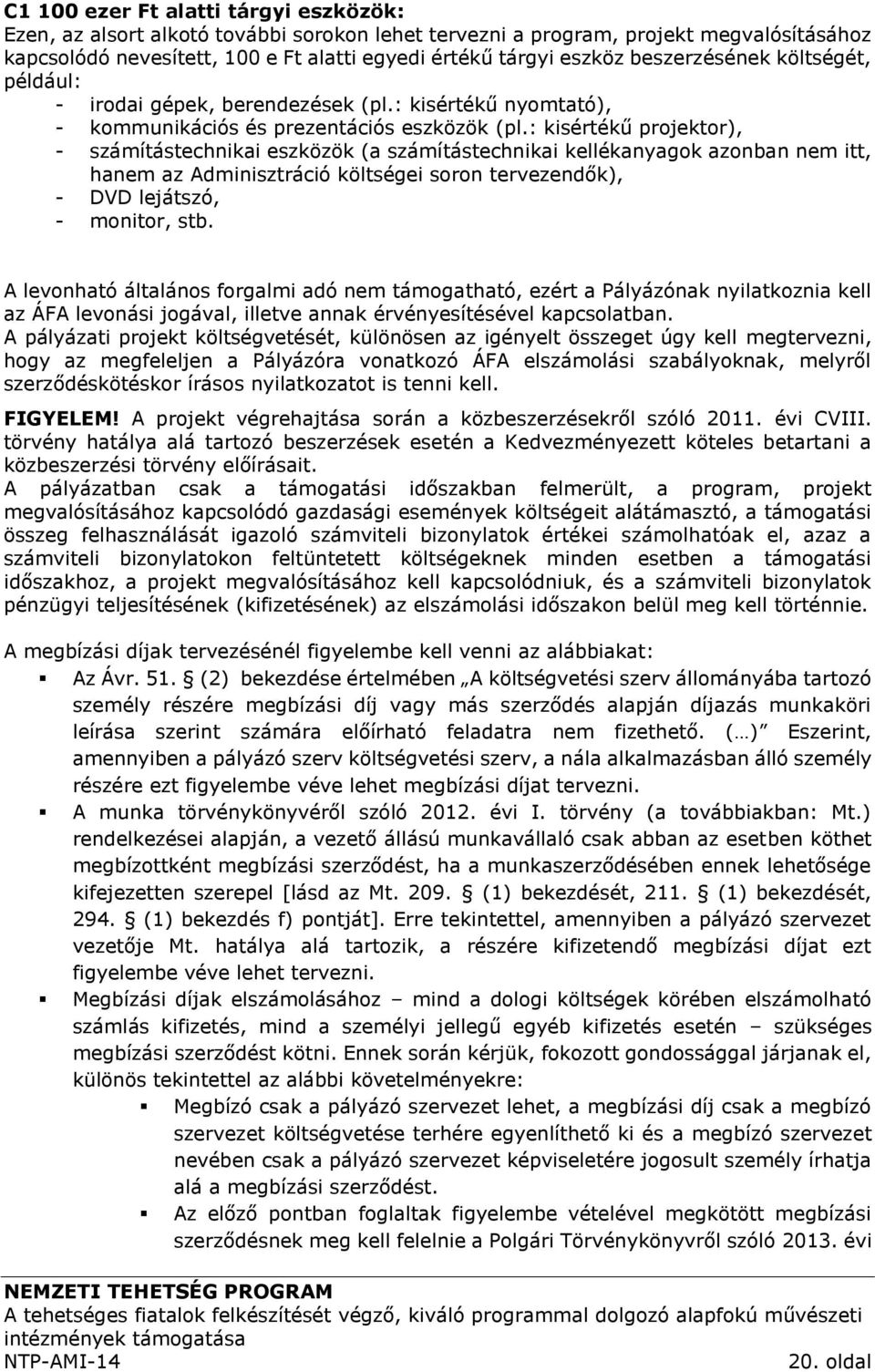 : kisértékű projektor), - számítástechnikai eszközök (a számítástechnikai kellékanyagok azonban nem itt, hanem az Adminisztráció költségei soron tervezendők), - DVD lejátszó, - monitor, stb.