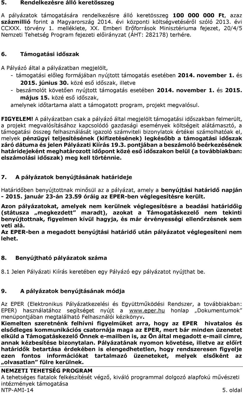 Támogatási időszak A Pályázó által a pályázatban megjelölt, - támogatási előleg formájában nyújtott támogatás esetében 2014. november 1. és 2015. június 30.