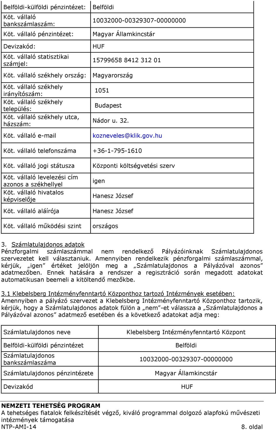 vállaló székhely település: Köt. vállaló székhely utca, házszám: Köt. vállaló e-mail 1051 Budapest Nádor u. 32. kozneveles@klik.gov.hu Köt. vállaló telefonszáma +36-1-795-1610 Köt.