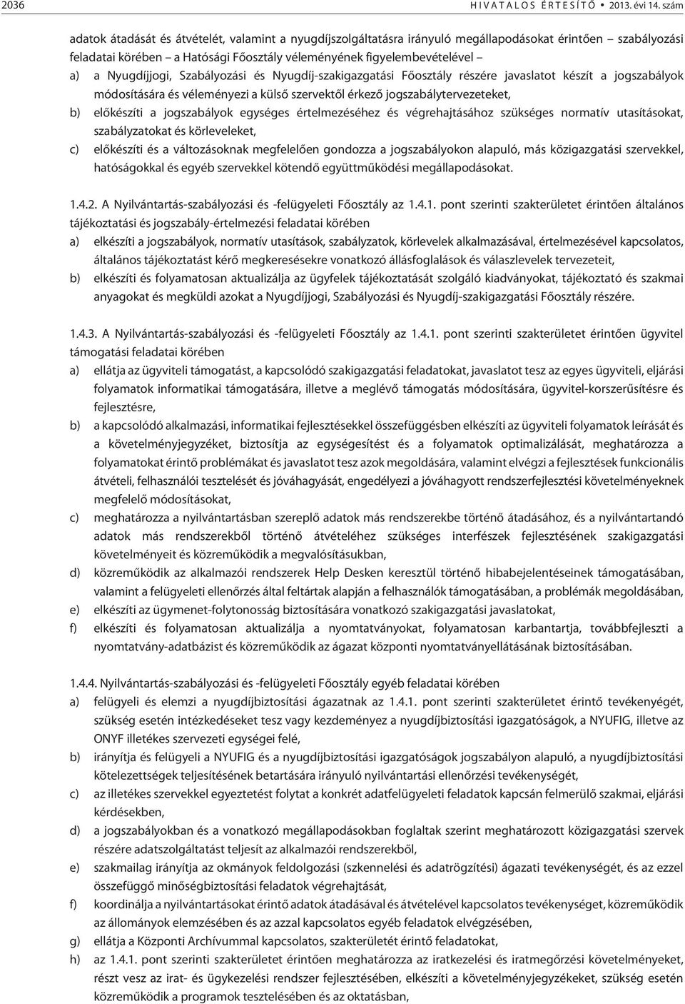 Nyugdíjjogi, Szabályozási és Nyugdíj-szakigazgatási Fõosztály részére javaslatot készít a jogszabályok módosítására és véleményezi a külsõ szervektõl érkezõ jogszabálytervezeteket, b) elõkészíti a