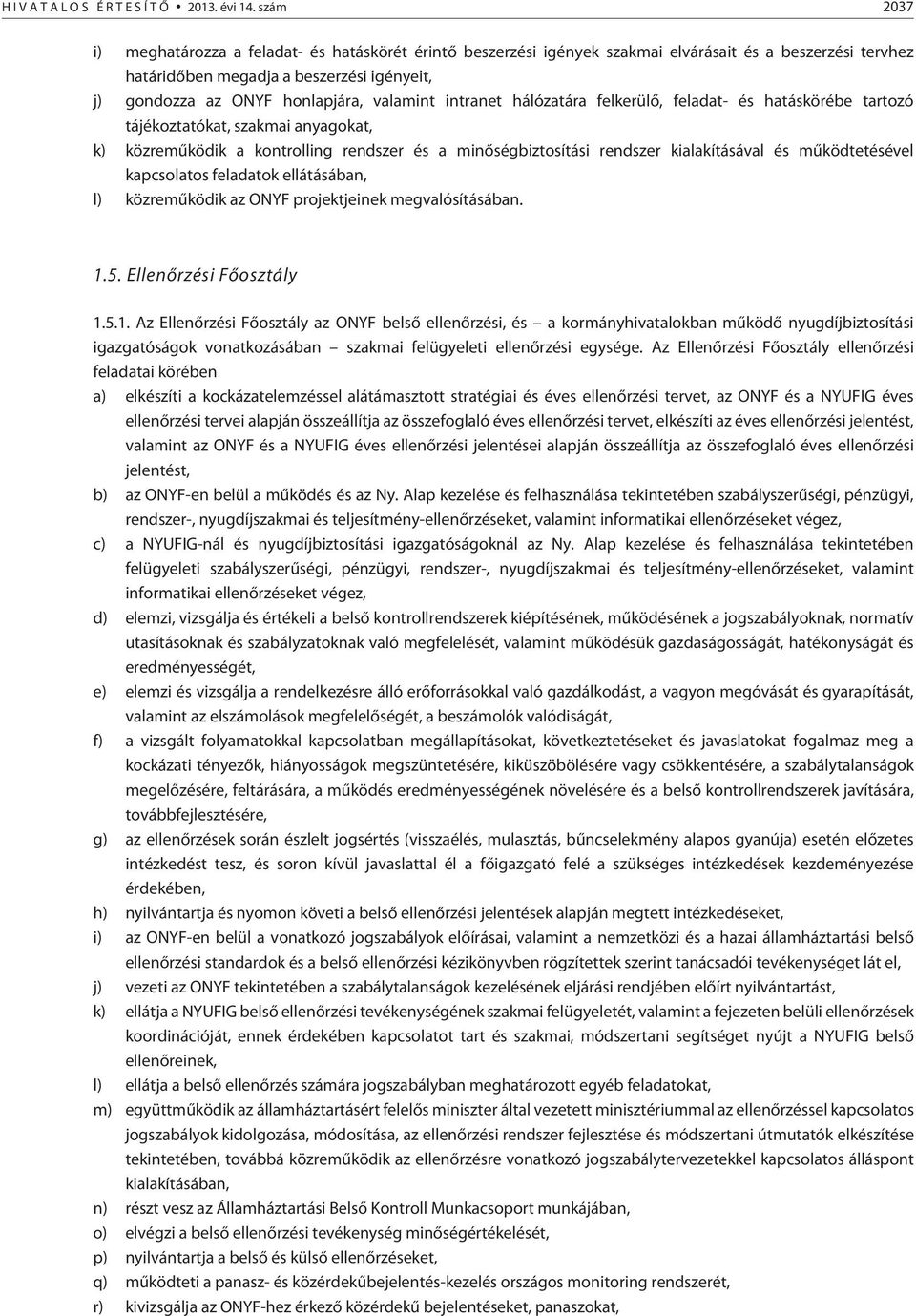 valamint intranet hálózatára felkerülõ, feladat- és hatáskörébe tartozó tájékoztatókat, szakmai anyagokat, k) közremûködik a kontrolling rendszer és a minõségbiztosítási rendszer kialakításával és