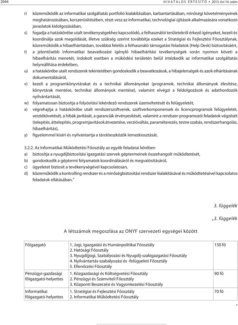 újítások alkalmazására vonatkozó javaslatok kidolgozásában, s) fogadja a hatáskörébe utalt tevékenységekhez kapcsolódó, a felhasználói területekrõl érkezõ igényeket, kezeli és koordinálja azok