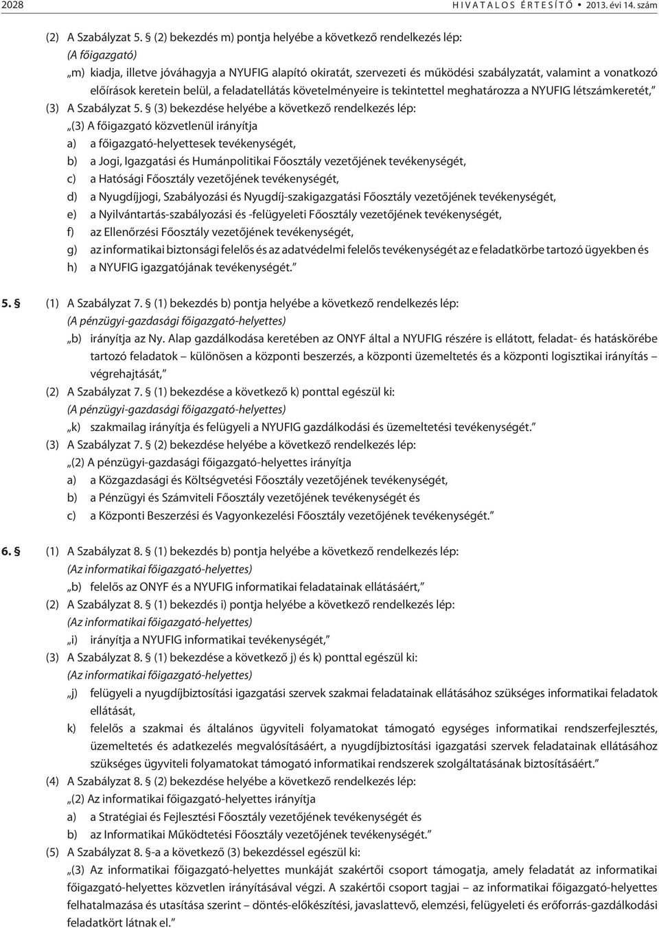 keretein belül, a feladatellátás követelményeire is tekintettel meghatározza a NYUFIG létszámkeretét, (3) A Szabályzat 5.