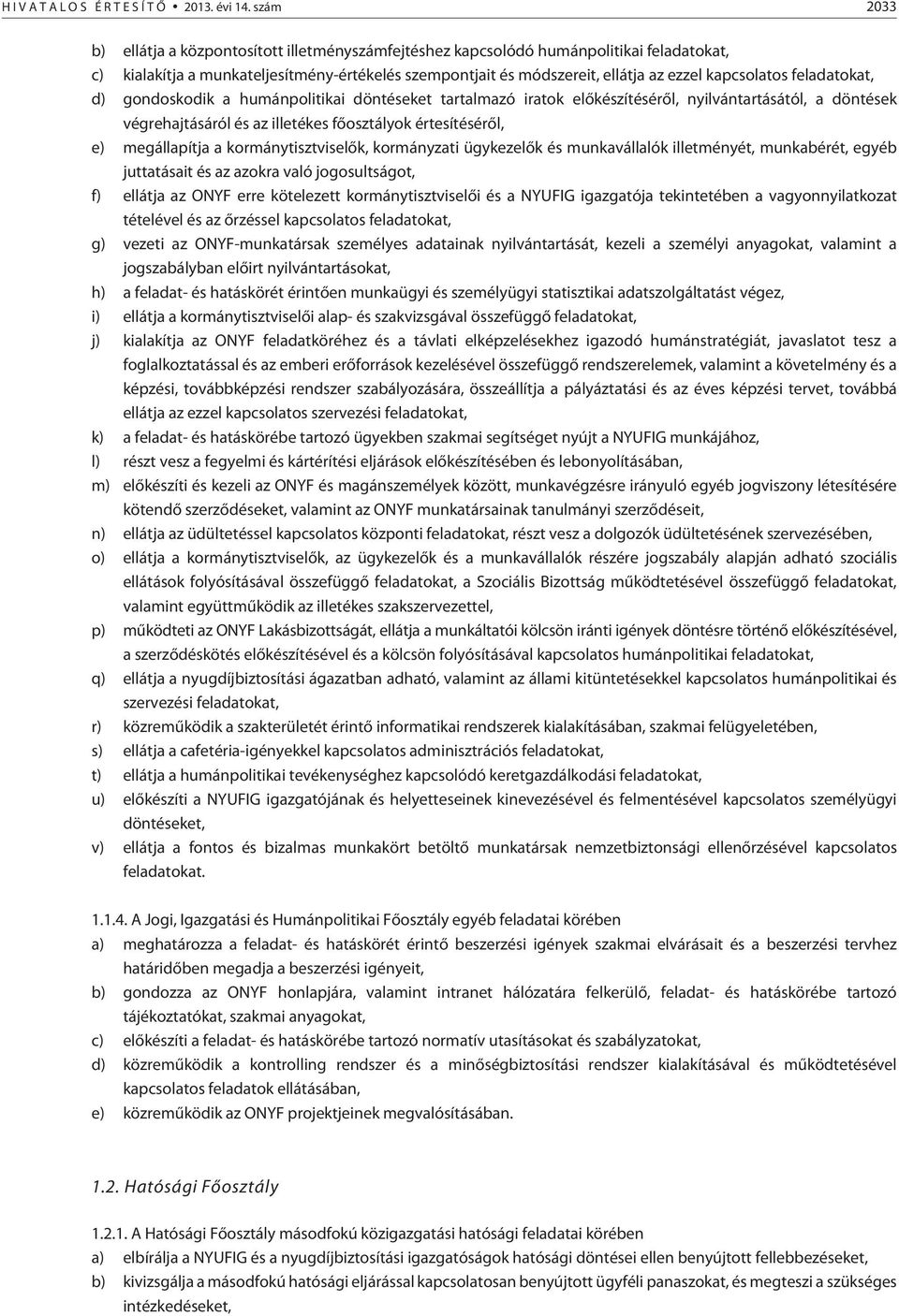 kapcsolatos feladatokat, d) gondoskodik a humánpolitikai döntéseket tartalmazó iratok elõkészítésérõl, nyilvántartásától, a döntések végrehajtásáról és az illetékes fõosztályok értesítésérõl, e)