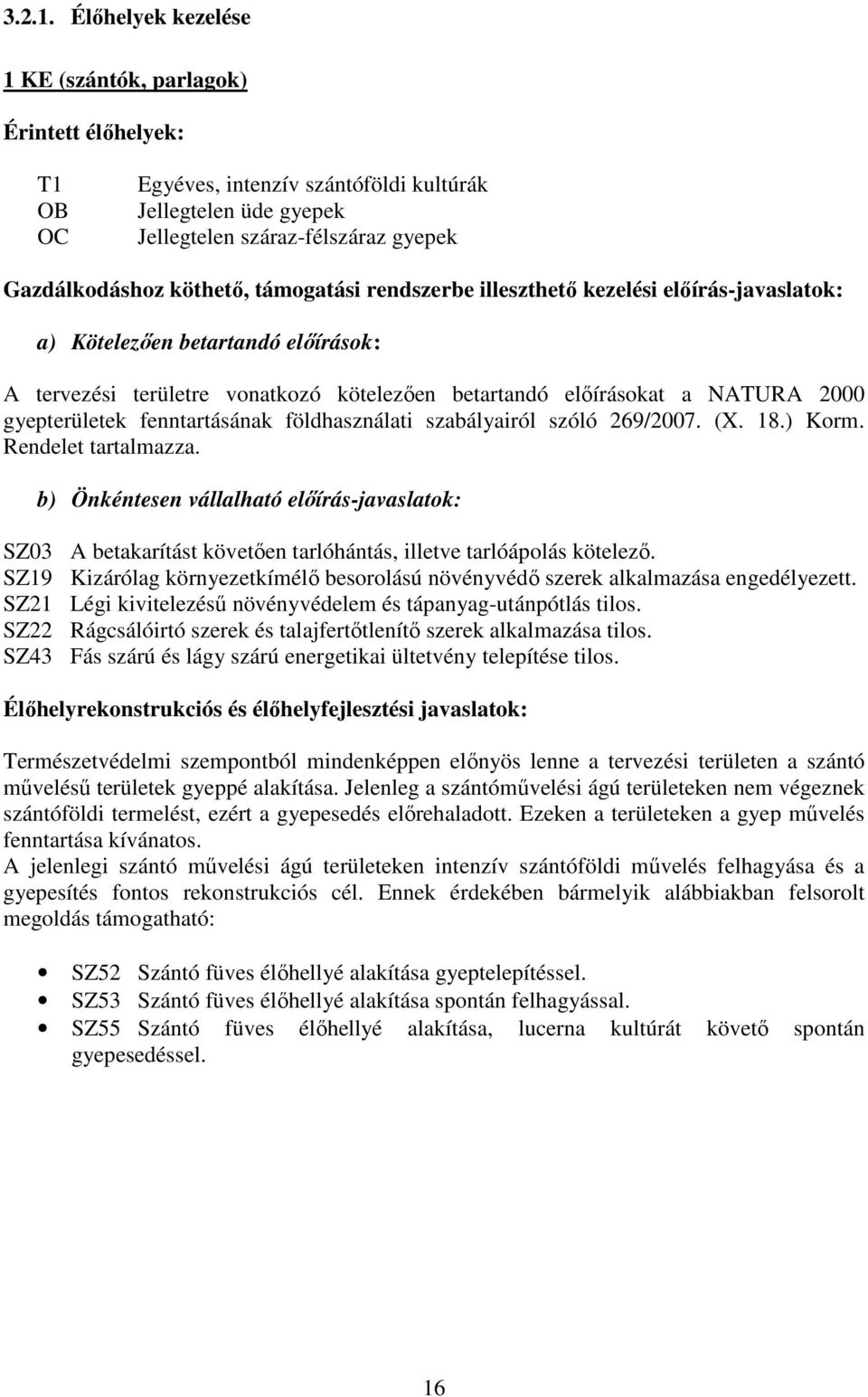 támogatási rendszerbe illeszthető kezelési előírás-javaslatok: a) Kötelezően betartandó előírások: A tervezési területre vonatkozó kötelezően betartandó előírásokat a NATURA 2000 gyepterületek