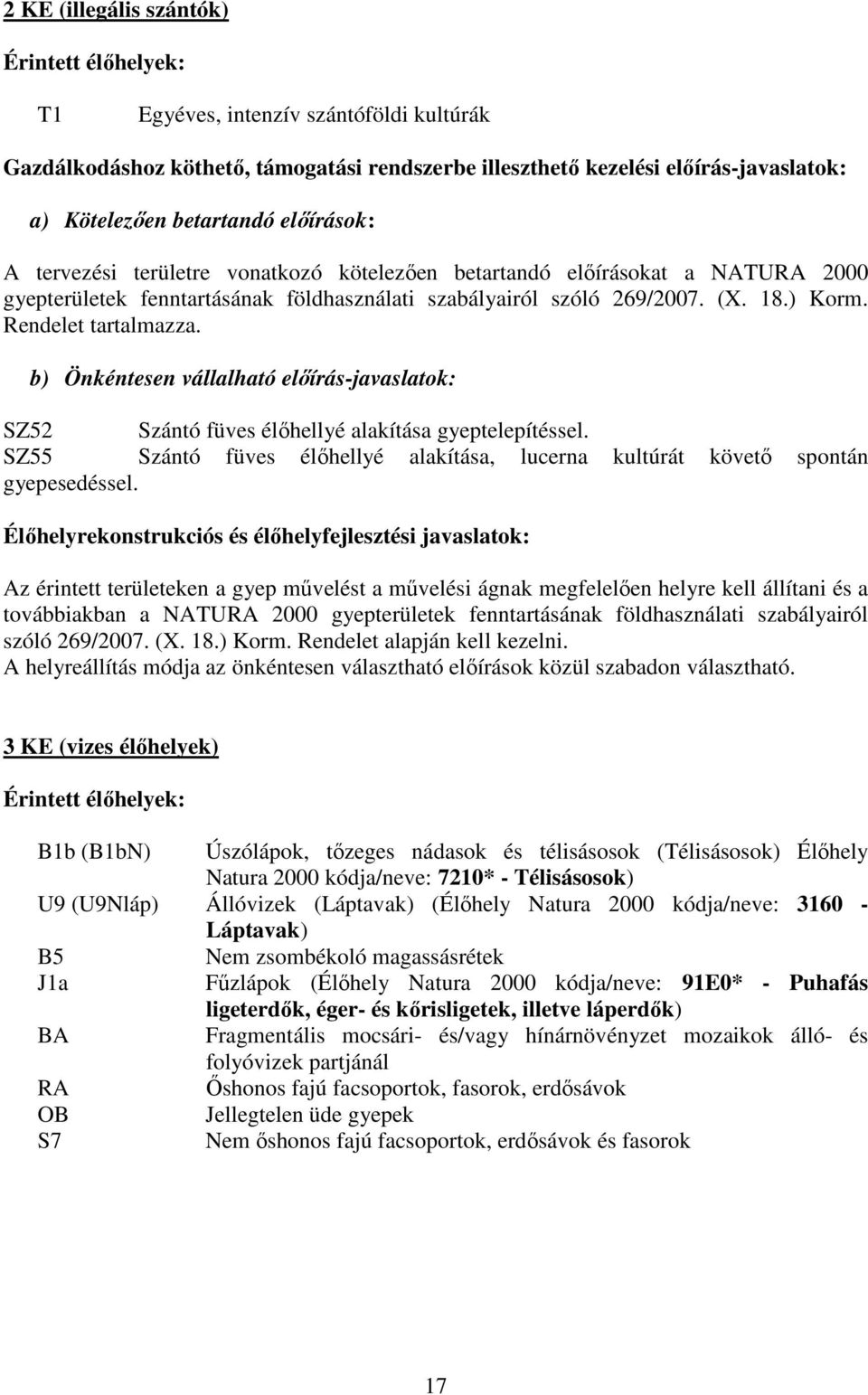 b) Önkéntesen vállalható előírás-javaslatok: SZ52 Szántó füves élőhellyé alakítása gyeptelepítéssel. SZ55 Szántó füves élőhellyé alakítása, lucerna kultúrát követő spontán gyepesedéssel.