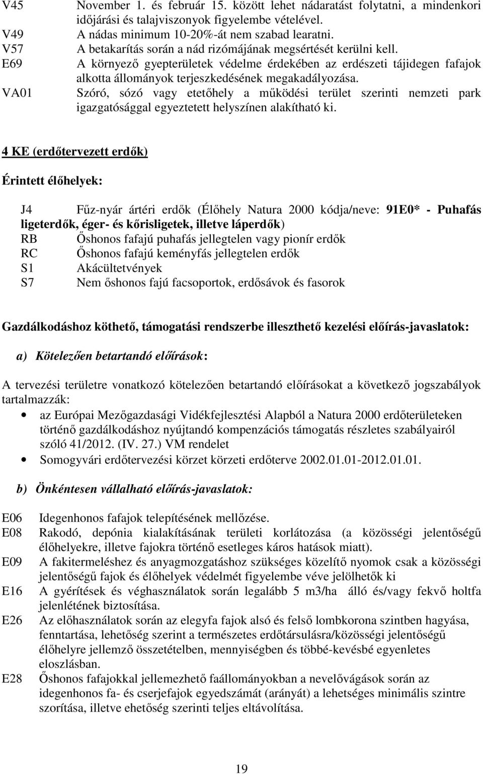 Szóró, sózó vagy etetőhely a működési terület szerinti nemzeti park igazgatósággal egyeztetett helyszínen alakítható ki.