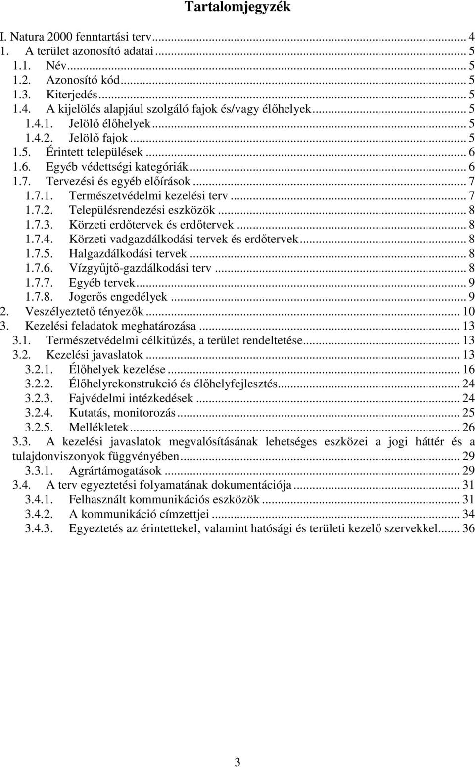 .. 7 1.7.2. Településrendezési eszközök... 8 1.7.3. Körzeti erdőtervek és erdőtervek... 8 1.7.4. Körzeti vadgazdálkodási tervek és erdőtervek... 8 1.7.5. Halgazdálkodási tervek... 8 1.7.6.