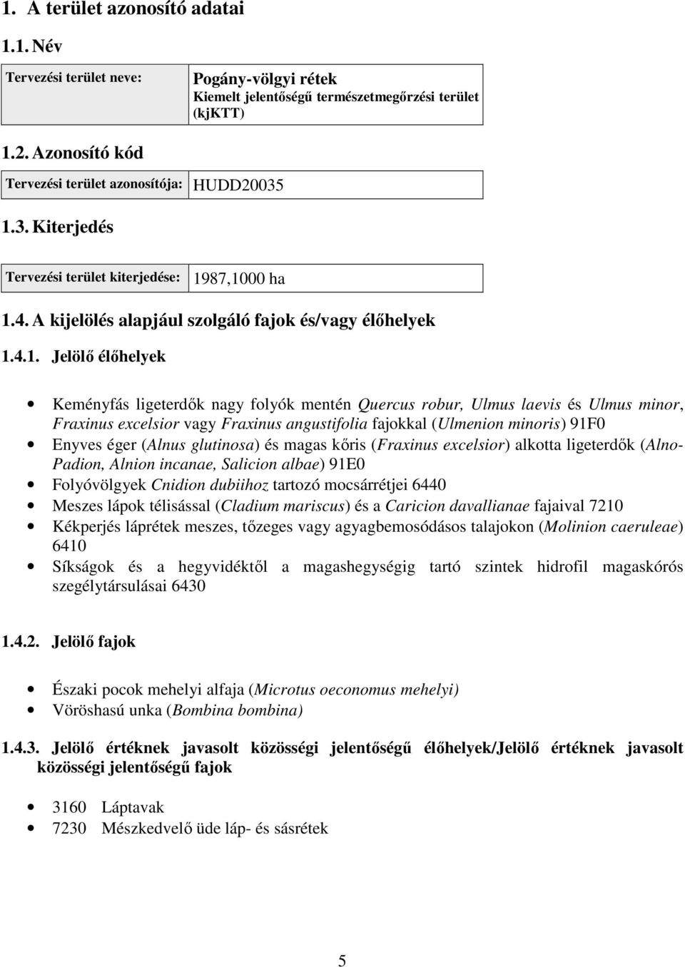 87,1000 ha 1.4. A kijelölés alapjául szolgáló fajok és/vagy élőhelyek 1.4.1. Jelölő élőhelyek Keményfás ligeterdők nagy folyók mentén Quercus robur, Ulmus laevis és Ulmus minor, Fraxinus excelsior