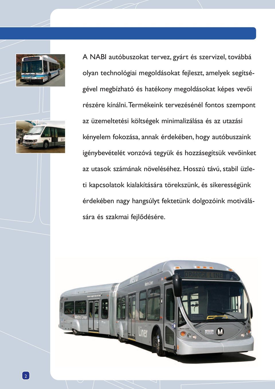 Termékeink tervezésénél fontos szempont az üzemeltetési költségek minimalizálása és az utazási kényelem fokozása, annak érdekében, hogy