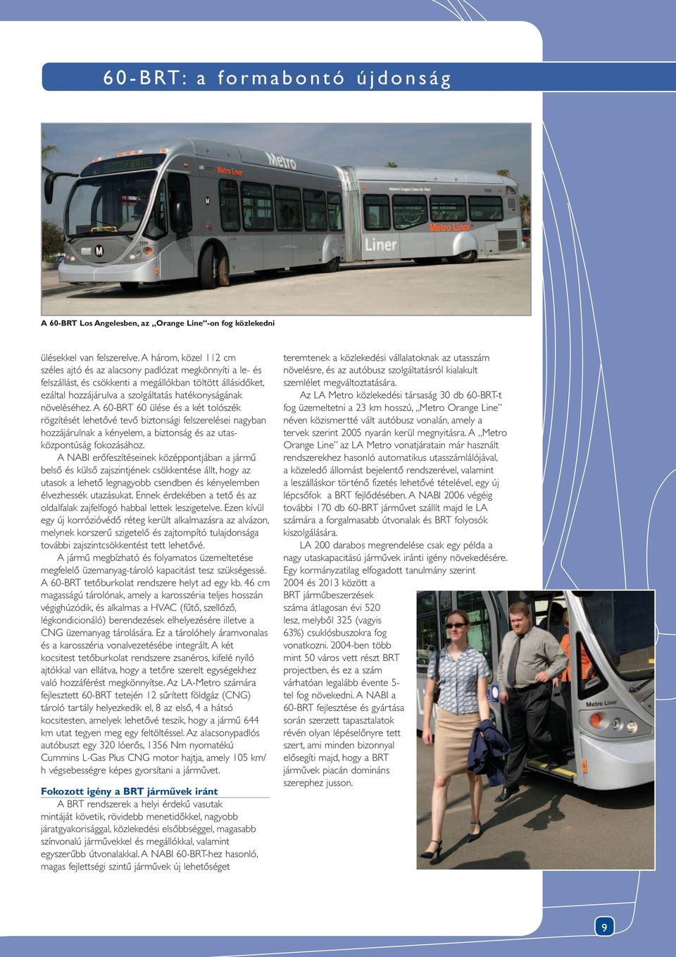 növeléséhez. A 60-BRT 60 ülése és a két tolószék rögzítését lehetôvé tevô biztonsági felszerelései nagyban hozzájárulnak a kényelem, a biztonság és az utasközpontúság fokozásához.