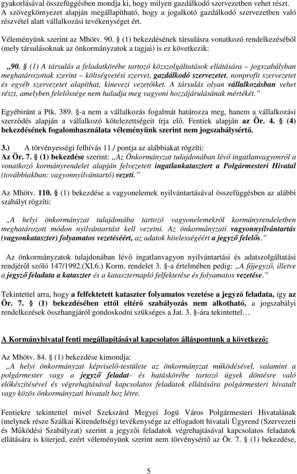 (1) bekezdésének társulásra vonatkozó rendelkezéséből (mely társulásoknak az önkormányzatok a tagjai) is ez következik: 90.