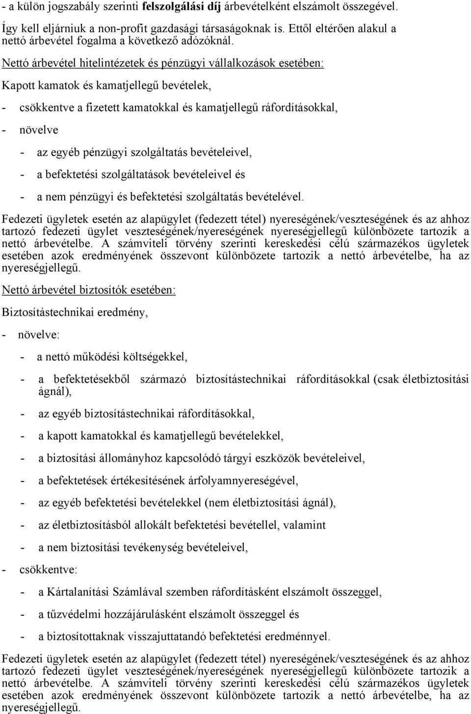 Nettó árbevétel hitelintézetek és pénzügyi vállalkozások esetében: Kapott kamatok és kamatjellegű bevételek, - csökkentve a fizetett kamatokkal és kamatjellegű ráfordításokkal, - növelve - az egyéb