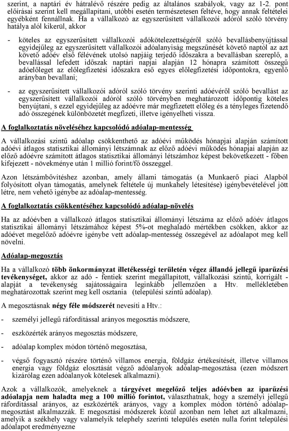 Ha a vállalkozó az egyszerűsített vállalkozói adóról szóló törvény hatálya alól kikerül, akkor - köteles az egyszerűsített vállalkozói adókötelezettségéről szóló bevallásbenyújtással egyidejűleg az