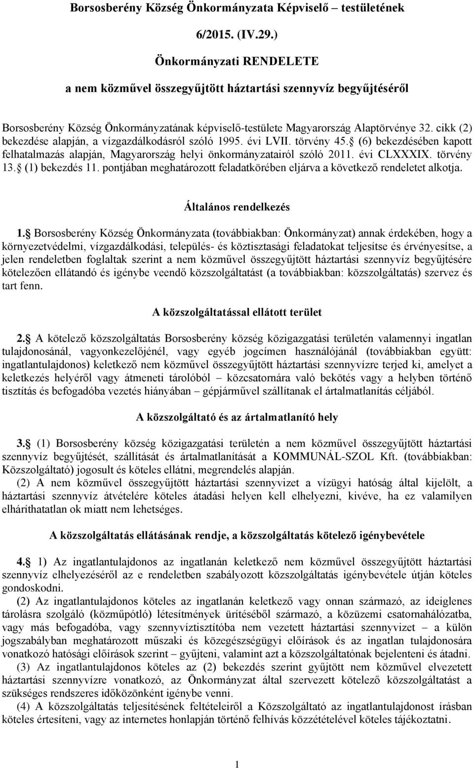 cikk (2) bekezdése alapján, a vízgazdálkodásról szóló 1995. évi LVII. törvény 45. (6) bekezdésében kapott felhatalmazás alapján, Magyarország helyi önkormányzatairól szóló 2011. évi CLXXXIX.