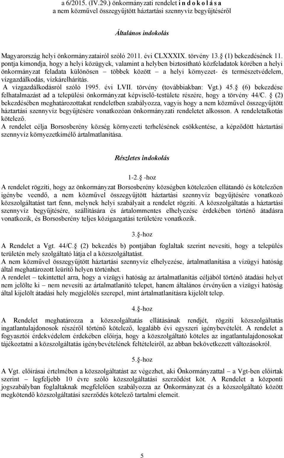 pontja kimondja, hogy a helyi közügyek, valamint a helyben biztosítható közfeladatok körében a helyi önkormányzat feladata különösen többek között a helyi környezet- és természetvédelem,