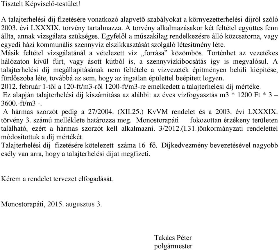 Egyfelől a műszakilag rendelkezésre álló közcsatorna, vagy egyedi házi kommunális szennyvíz elszikkasztását szolgáló létesítmény léte. Másik feltétel vizsgálatánál a vételezett víz forrása közömbös.