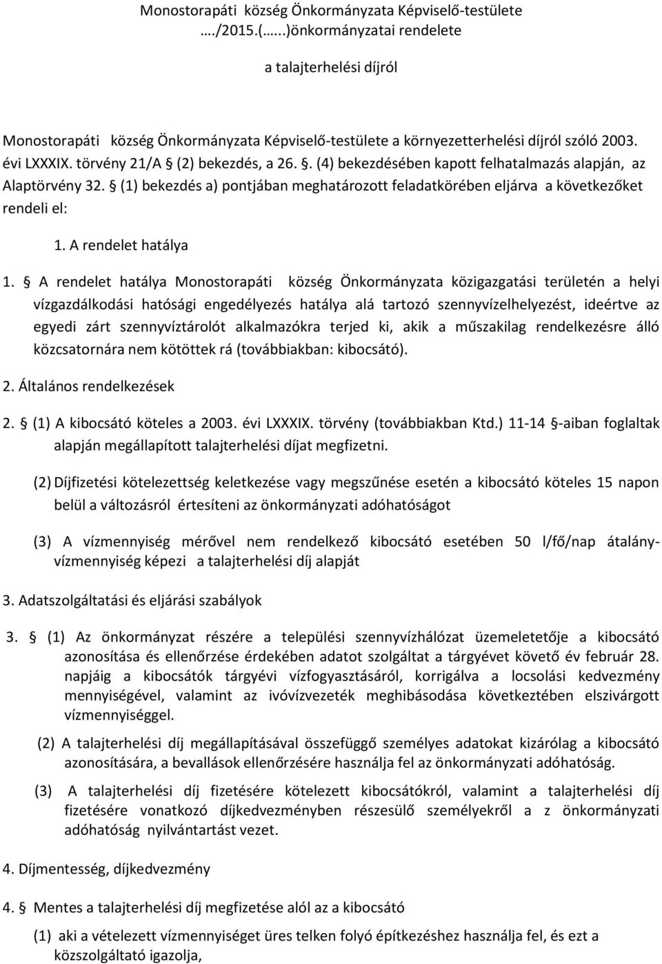 . (4) bekezdésében kapott felhatalmazás alapján, az Alaptörvény 32. (1) bekezdés a) pontjában meghatározott feladatkörében eljárva a következőket rendeli el: 1. A rendelet hatálya 1.