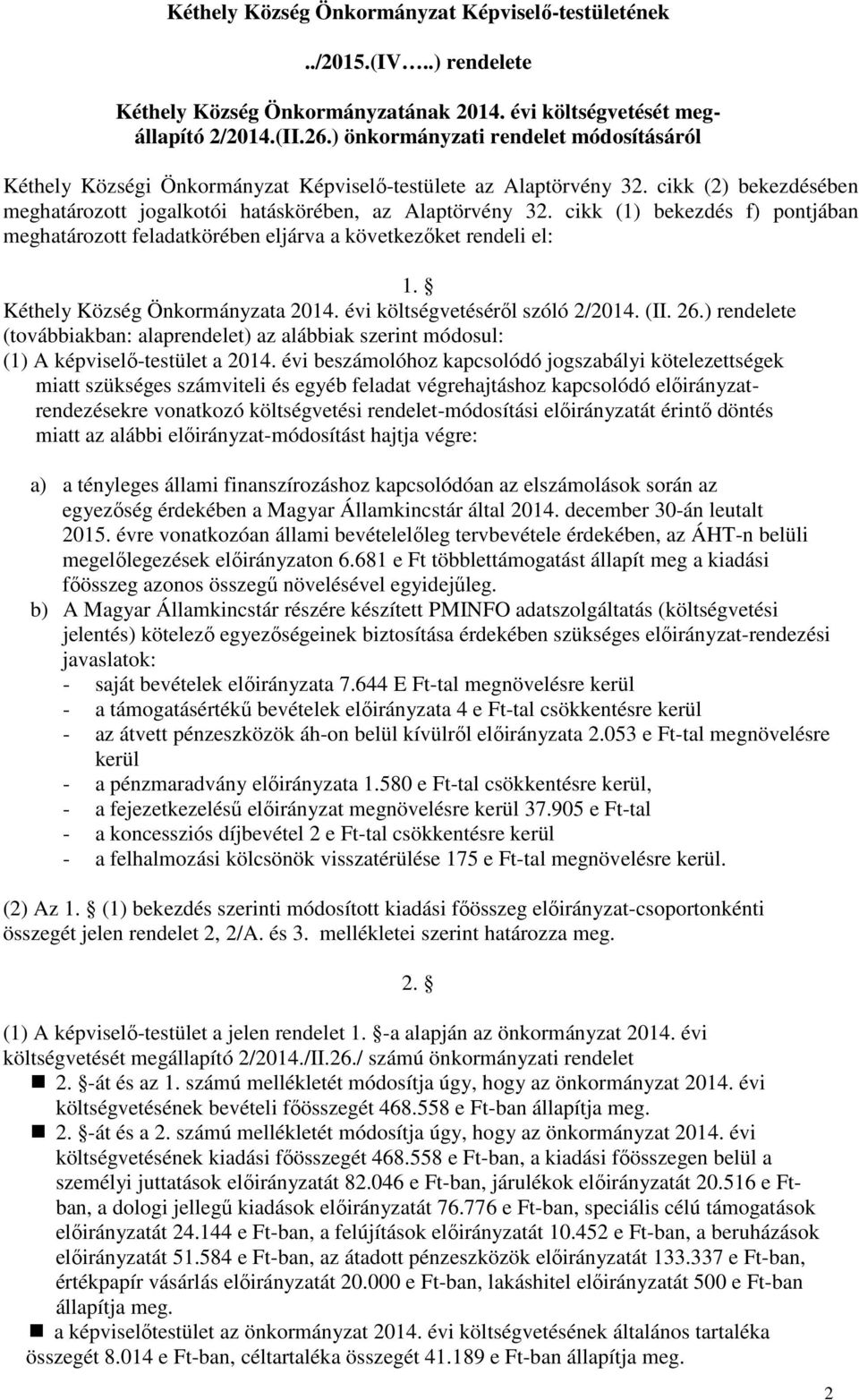 cikk (1) bekezdés f) pontjában meghatározott feladatkörében eljárva a következıket rendeli el: 1. Kéthely Község Önkormányzata 2014. évi költségvetésérıl szóló 2/2014. (II. 26.