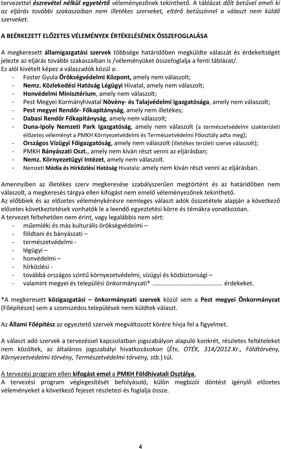 A BEÉRKEZETT ELŐZETES VÉLEMÉNYEK ÉRTÉKELÉSÉNEK ÖSSZEFOGLALÁSA A megkeresett államigazgatási szervek többsége határidőben megküldte válaszát és érdekeltségét jelezte az eljárás további szakaszaiban is