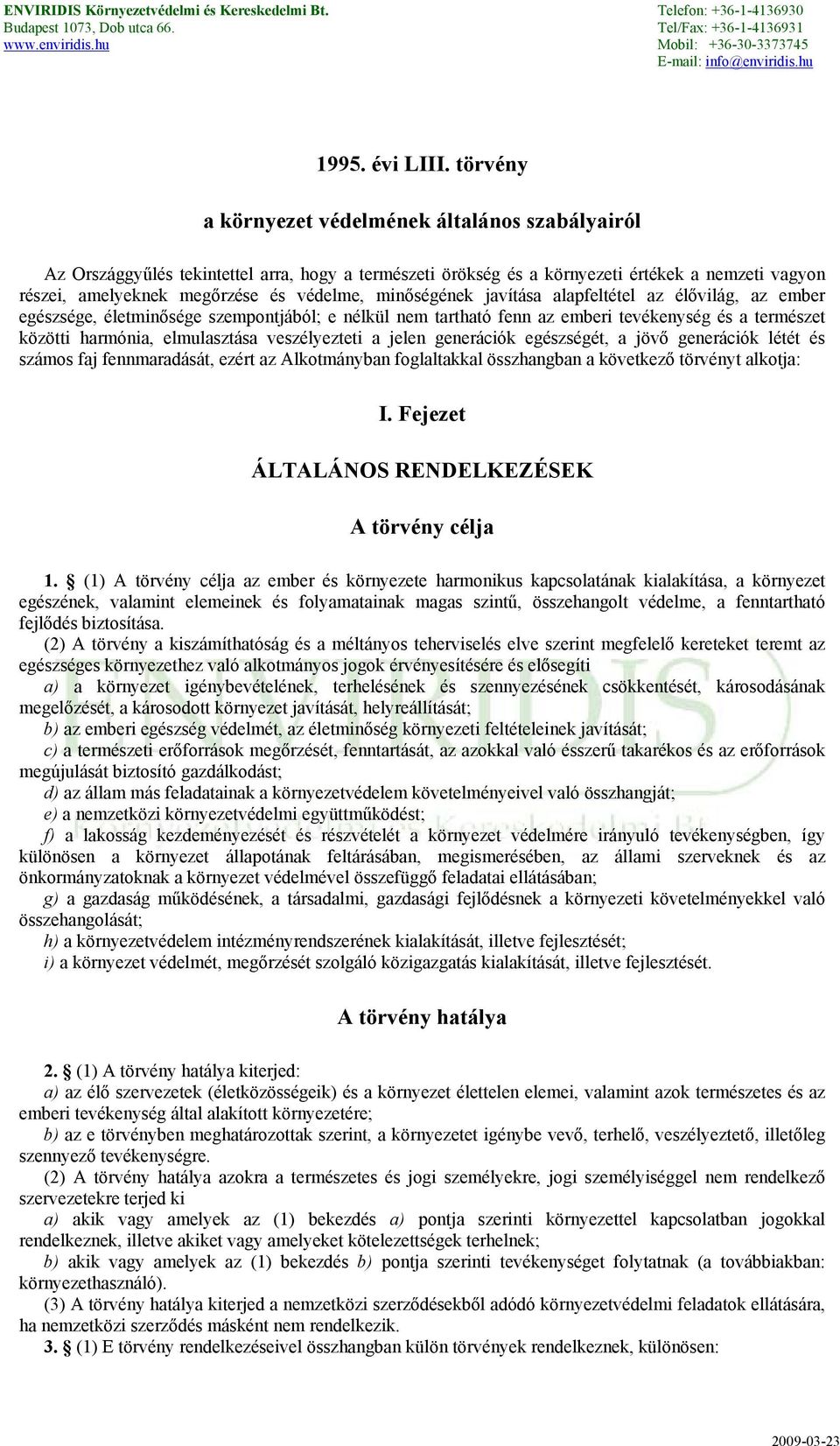 minőségének javítása alapfeltétel az élővilág, az ember egészsége, életminősége szempontjából; e nélkül nem tartható fenn az emberi tevékenység és a természet közötti harmónia, elmulasztása