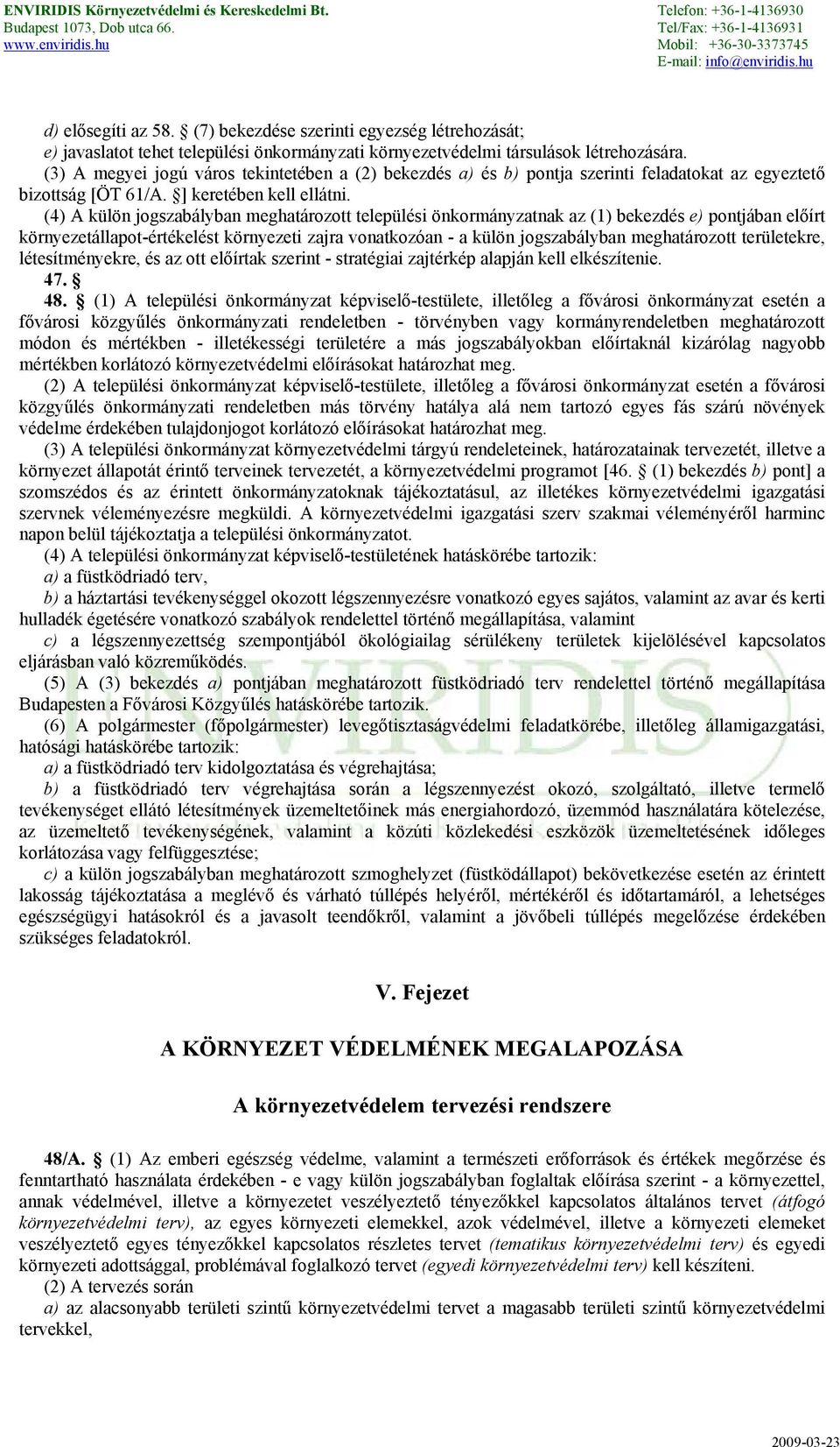 (4) A külön jogszabályban meghatározott települési önkormányzatnak az (1) bekezdés e) pontjában előírt környezetállapot-értékelést környezeti zajra vonatkozóan - a külön jogszabályban meghatározott