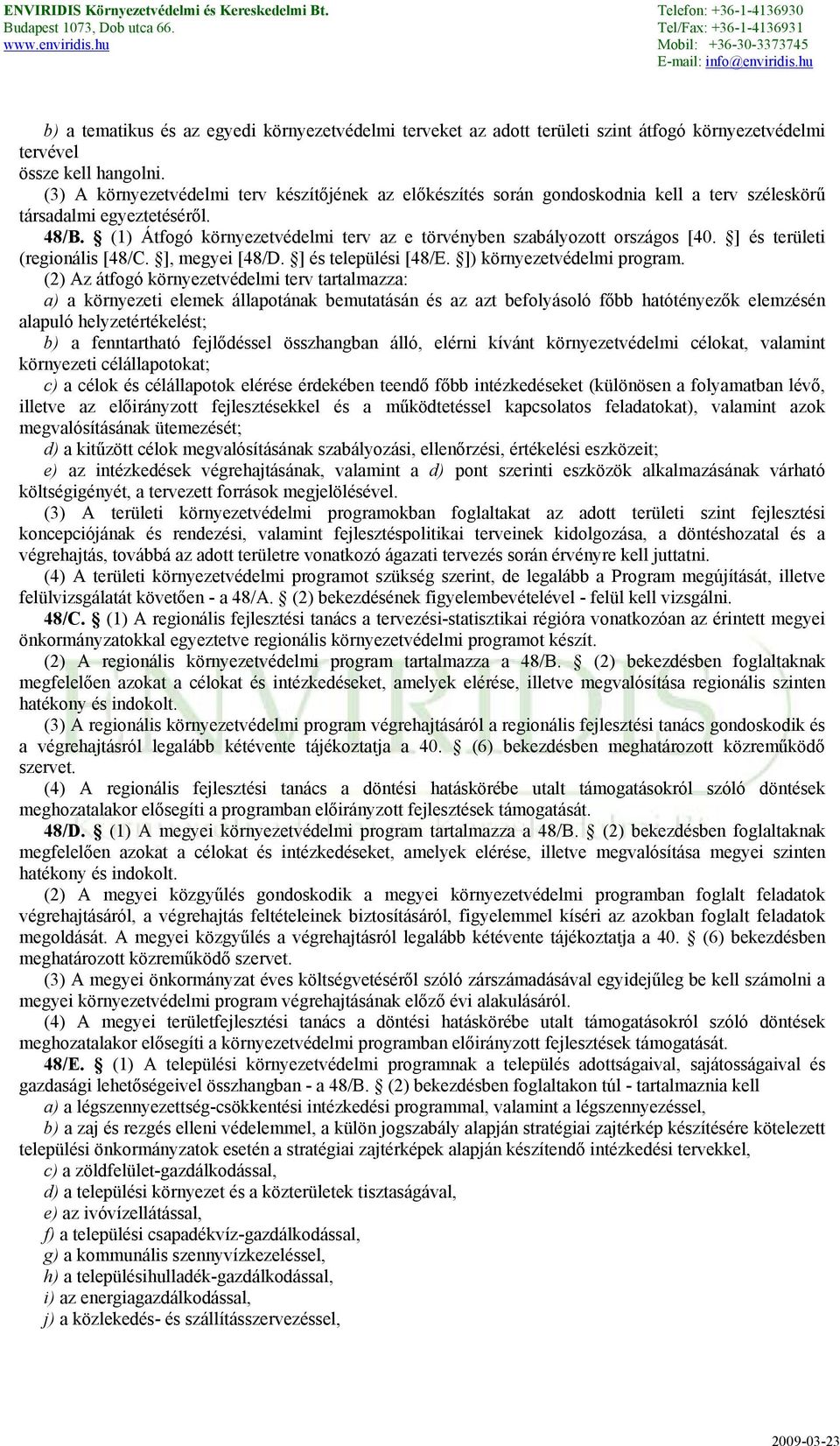 (1) Átfogó környezetvédelmi terv az e törvényben szabályozott országos [40. ] és területi (regionális [48/C. ], megyei [48/D. ] és települési [48/E. ]) környezetvédelmi program.