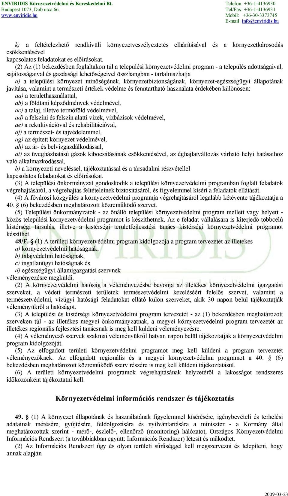 környezet minőségének, környezetbiztonságának, környezet-egészségügyi állapotának javítása, valamint a természeti értékek védelme és fenntartható használata érdekében különösen: aa) a