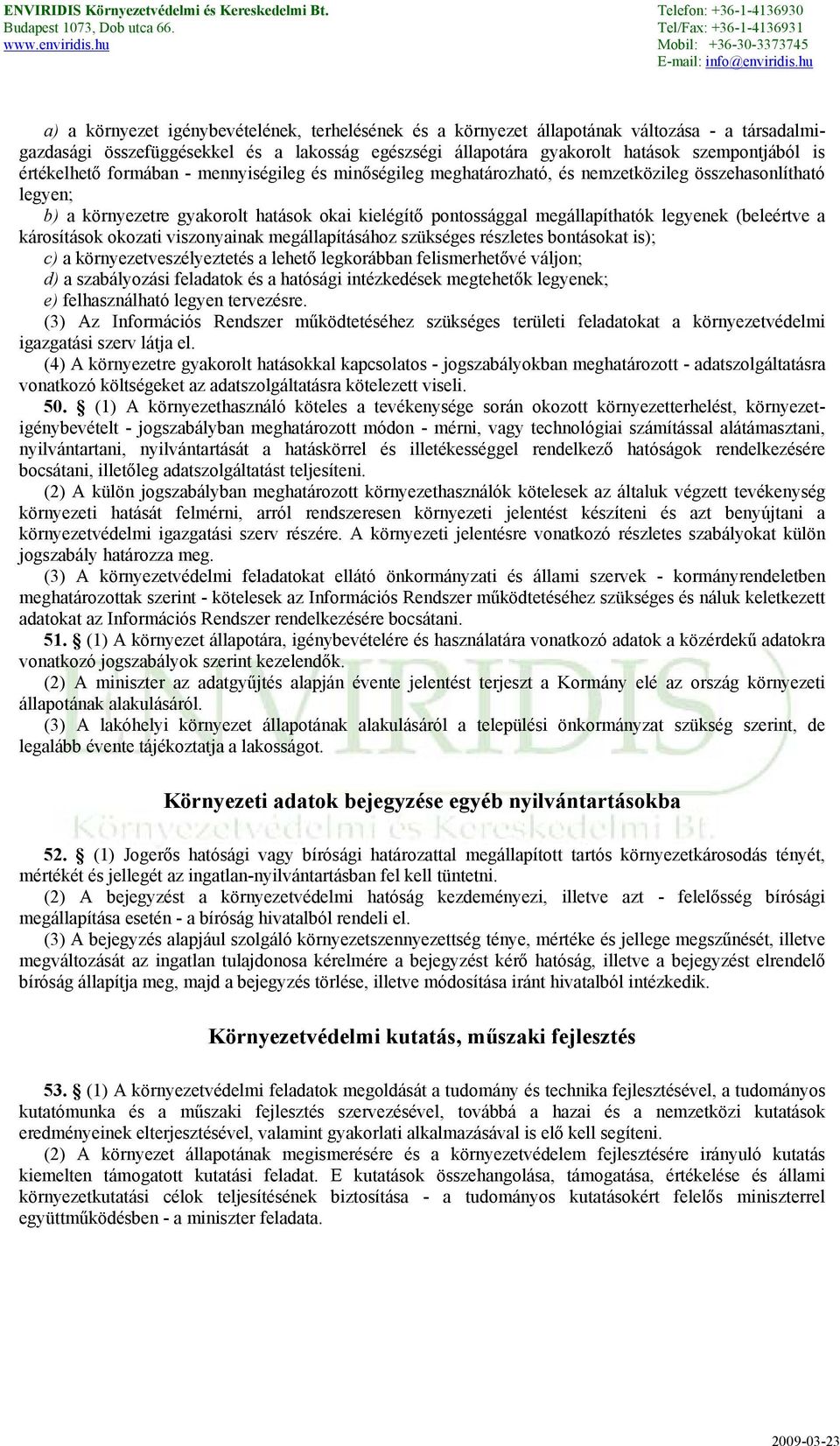 (beleértve a károsítások okozati viszonyainak megállapításához szükséges részletes bontásokat is); c) a környezetveszélyeztetés a lehető legkorábban felismerhetővé váljon; d) a szabályozási feladatok