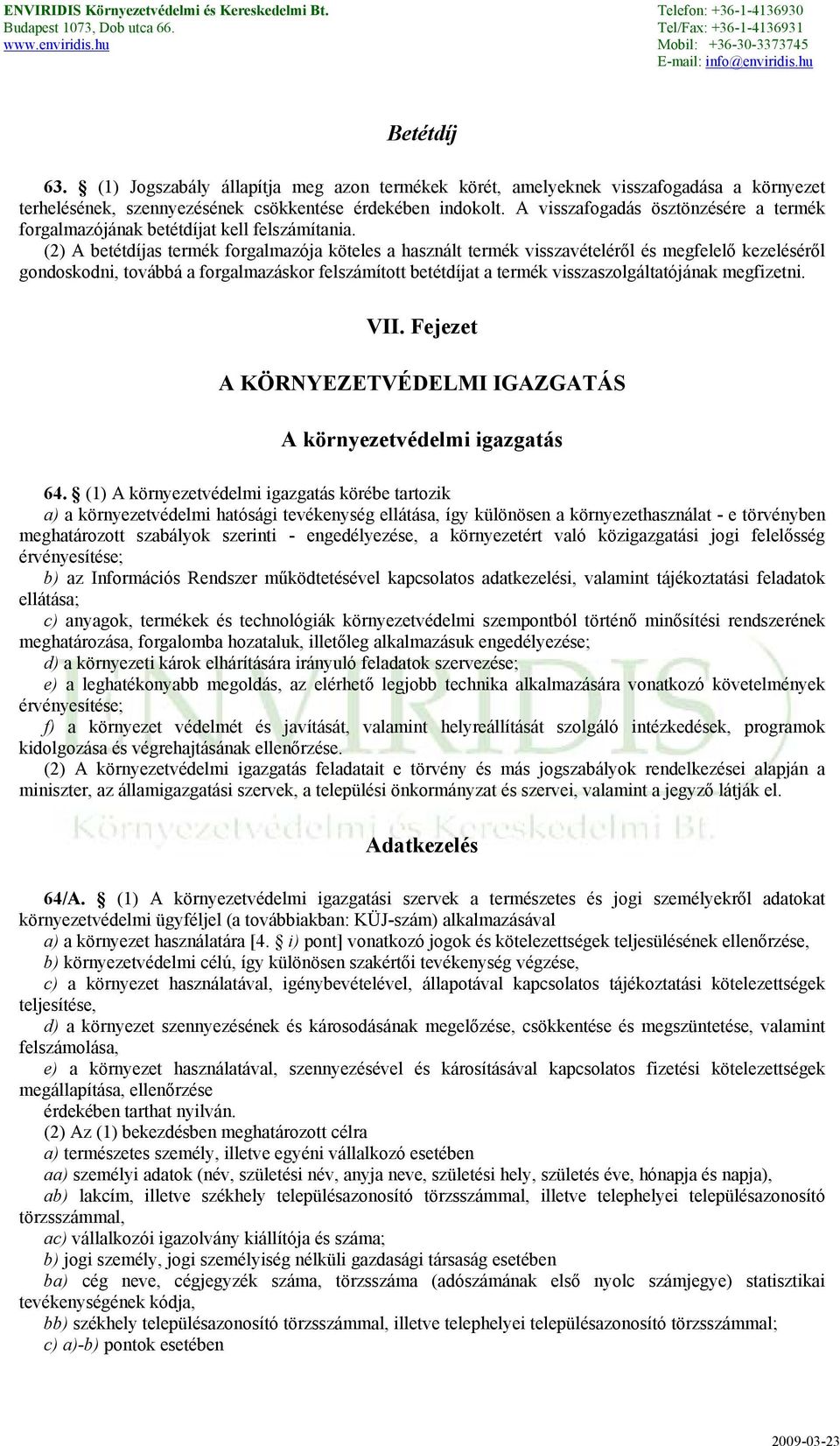 (2) A betétdíjas termék forgalmazója köteles a használt termék visszavételéről és megfelelő kezeléséről gondoskodni, továbbá a forgalmazáskor felszámított betétdíjat a termék visszaszolgáltatójának