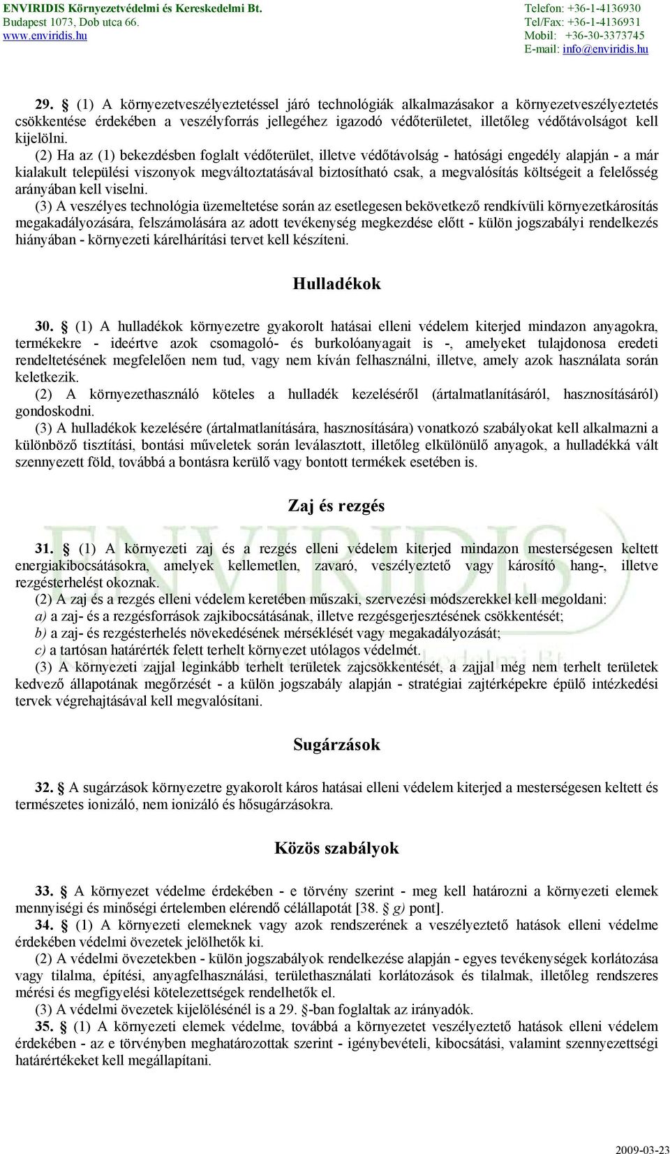 (2) Ha az (1) bekezdésben foglalt védőterület, illetve védőtávolság - hatósági engedély alapján - a már kialakult települési viszonyok megváltoztatásával biztosítható csak, a megvalósítás költségeit
