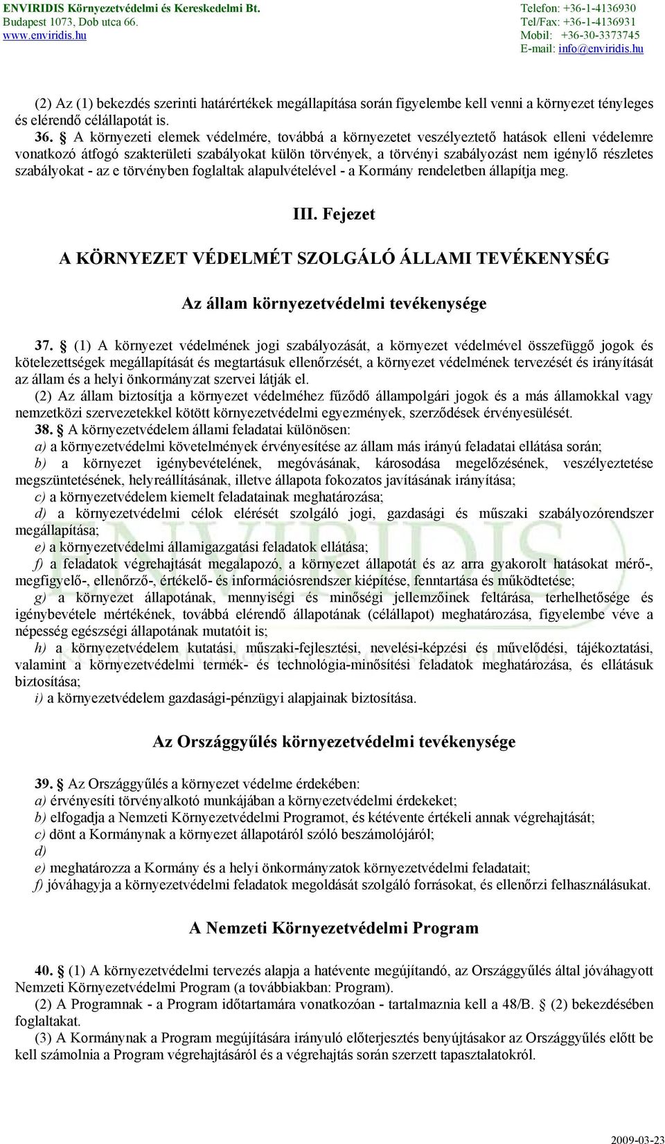 szabályokat - az e törvényben foglaltak alapulvételével - a Kormány rendeletben állapítja meg. III. Fejezet A KÖRNYEZET VÉDELMÉT SZOLGÁLÓ ÁLLAMI TEVÉKENYSÉG Az állam környezetvédelmi tevékenysége 37.