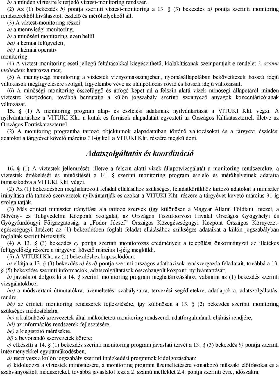 (3) A víztest-monitoring részei: a) a mennyiségi monitoring, b) a minıségi monitoring, ezen belül ba) a kémiai felügyeleti, bb) a kémiai operatív monitoring.